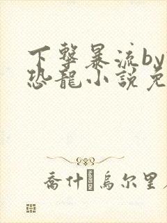 下击暴流by假恐龙小说免费阅读