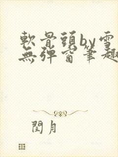 软骨头by雪碧无弹窗笔趣阁