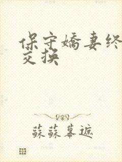 保守娇妻终于被交换