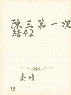 陈三第一次干白结42
