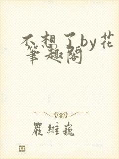 不想了by花卷 笔趣阁