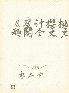 《蜜汁樱桃》笔趣阁全文免费阅读