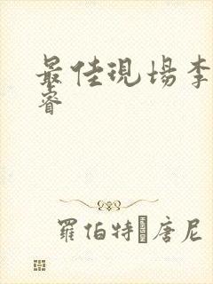 最佳现场李晟张睿