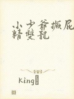 小少爷撅屁股授精双龙