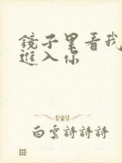 镜子里看我怎么进入你