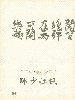 乐可在线阅读笔趣阁无弹窗