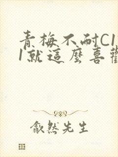 青梅不耐C1V1就这么喜欢学长