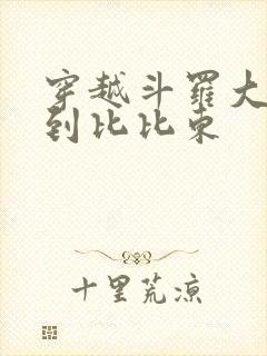 穿越斗罗大陆推到比比东