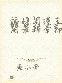 诱媳周瑾玉笔趣阁最新章节免费阅读