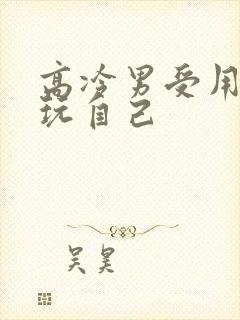 高冷男受用钢笔玩自己