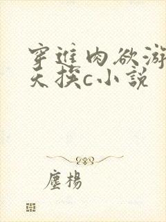 穿进肉欲游戏每天挨c小说