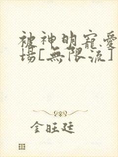 被神明宠爱的下场[无限流]