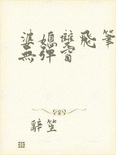 婆媳双飞笔趣阁无弹窗