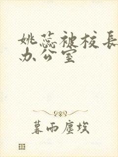 姚蕊被校长抱进办公室