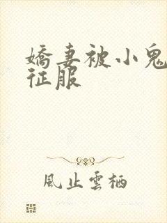 娇妻被小鬼巨茎征服