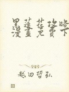 黑莲花攻略手册漫画免费下拉式