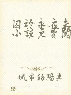 囚于永夜未删减小说免费阅读