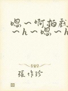 嗯～啊拍戏强做～h～嗯～h