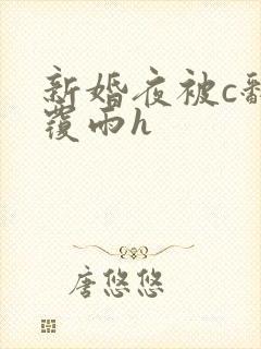 新婚夜被c翻云覆雨h