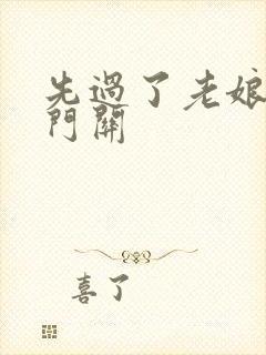 先过了老娘的玉门关