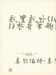 戏里戏外(1v1)岑哥笔趣阁