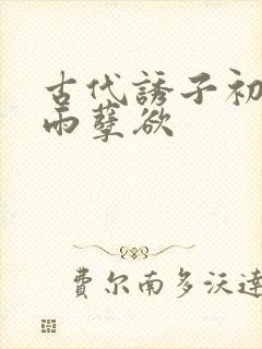 古代诱子初尝云雨孽欲