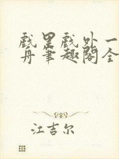 戏里戏外一叶孤舟笔趣阁全文