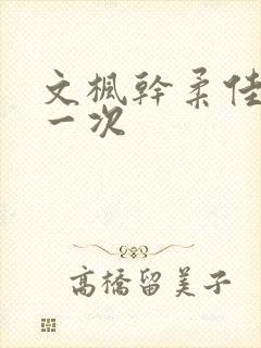 文枫干柔佳的第一次