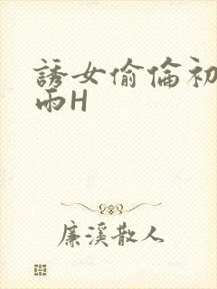 诱女偷伦初尝云雨H
