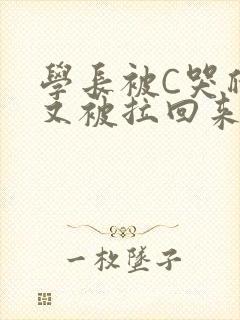 学长被C哭爬走又被拉回来