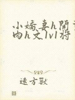 小娇妻h开荤粗肉h文1v1将军