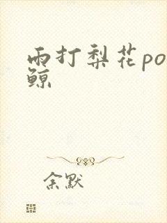 雨打梨花po问鲸