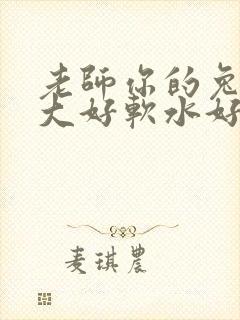 老师你的兔子好大好软水好多