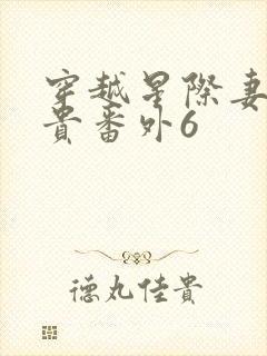 穿越星际妻荣夫贵番外6