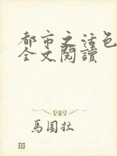 都市之活色生香全文阅读