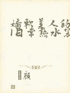 娇软美人的疼AI日常热水袋原文