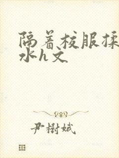 隔着校服揉h奶水h文