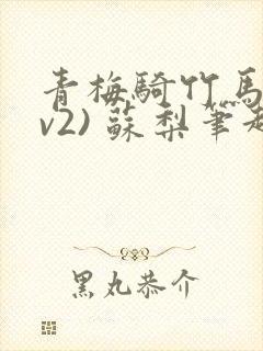青梅骑竹马(1v2) 苏梨笔趣阁