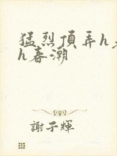 猛烈顶弄h老师h春潮