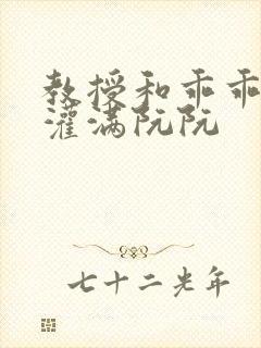 教授和乖乖女H灌满阮阮