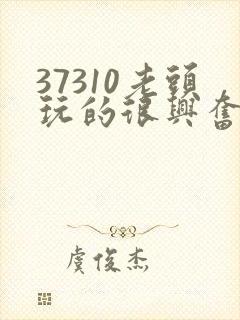 37310老头玩的很兴奋