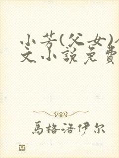 小芳(父女)全文小说免费阅读