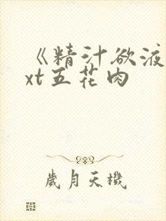 《精汁欲液》txt五花肉