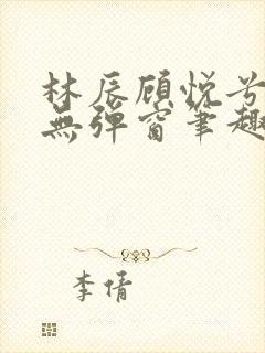 林辰顾悦兮正版无弹窗笔趣阁