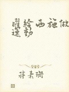 曜给西施做剧烈运动