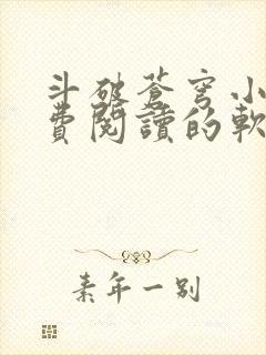 斗破苍穹小说免费阅读的软件