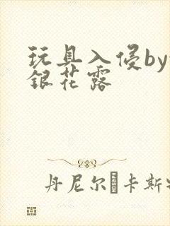 玩具入侵by金银花露