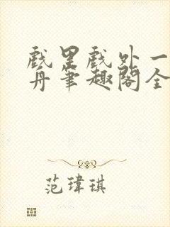 戏里戏外一叶孤舟笔趣阁全文