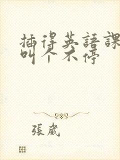 插得英语课代表叫个不停