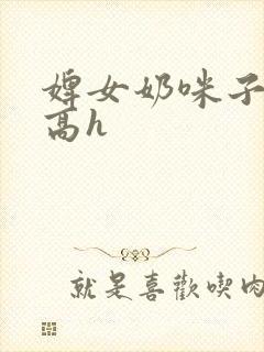 婢女奶咪子真大高h